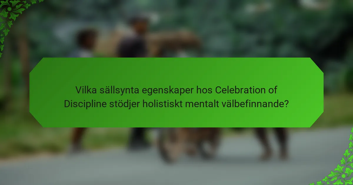 Vilka sällsynta egenskaper hos Celebration of Discipline stödjer holistiskt mentalt välbefinnande?