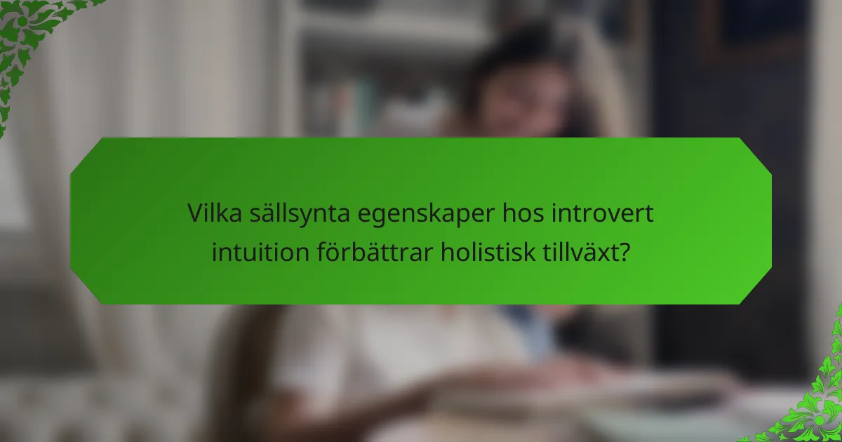 Vilka sällsynta egenskaper hos introvert intuition förbättrar holistisk tillväxt?