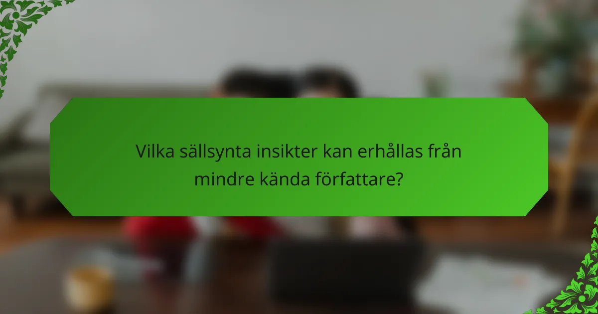 Vilka sällsynta insikter kan erhållas från mindre kända författare?