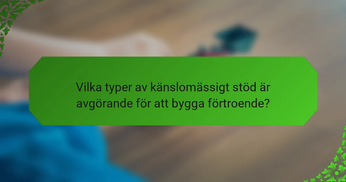 Vilka typer av känslomässigt stöd är avgörande för att bygga förtroende?