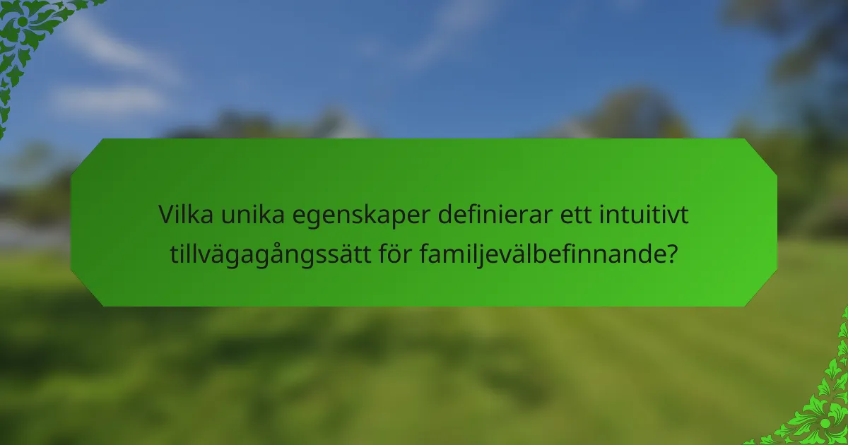Vilka unika egenskaper definierar ett intuitivt tillvägagångssätt för familjevälbefinnande?