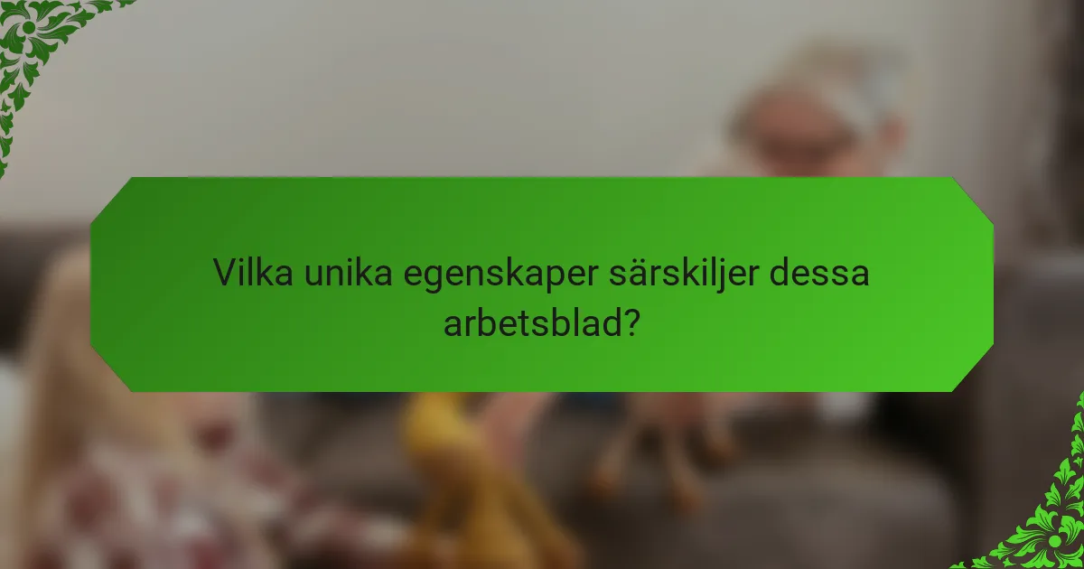 Vilka unika egenskaper särskiljer dessa arbetsblad?
