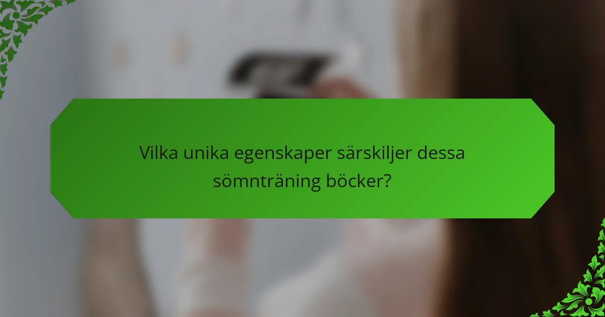 Vilka unika egenskaper särskiljer dessa sömnträning böcker?