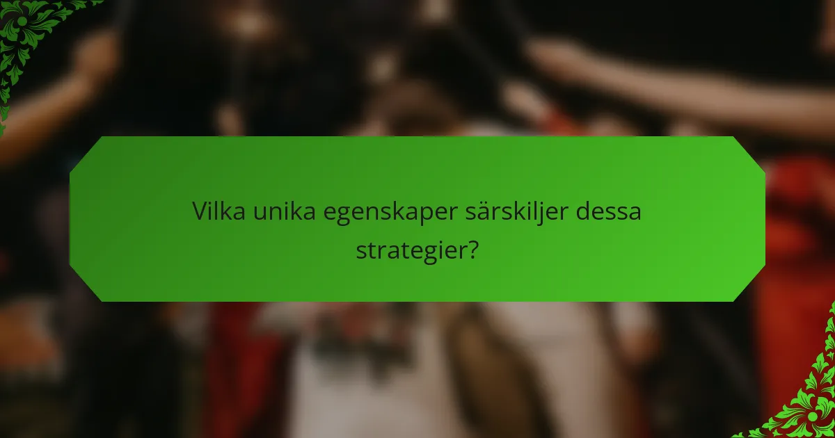 Vilka unika egenskaper särskiljer dessa strategier?