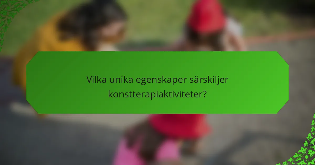 Vilka unika egenskaper särskiljer konstterapiaktiviteter?