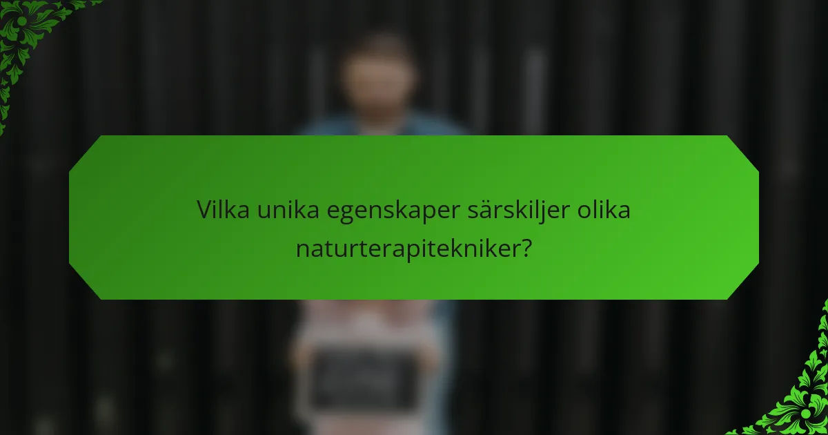 Vilka unika egenskaper särskiljer olika naturterapitekniker?