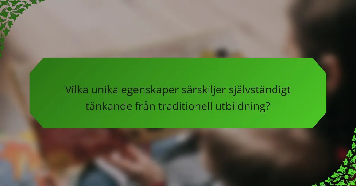 Vilka unika egenskaper särskiljer självständigt tänkande från traditionell utbildning?