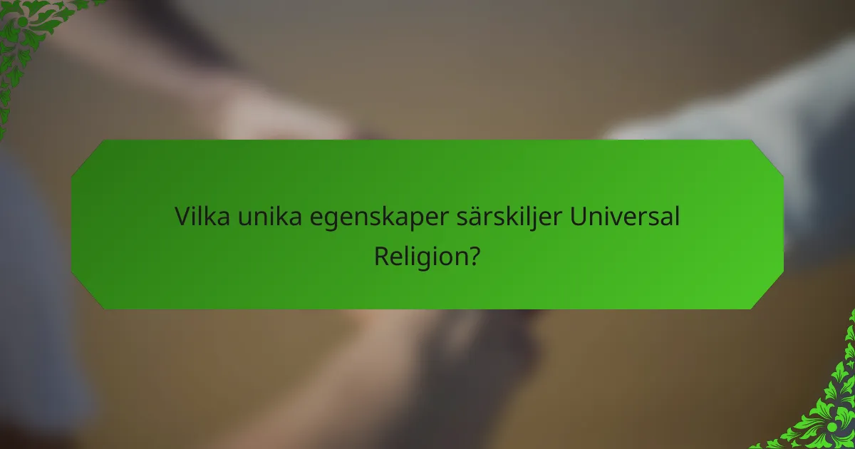 Vilka unika egenskaper särskiljer Universal Religion?