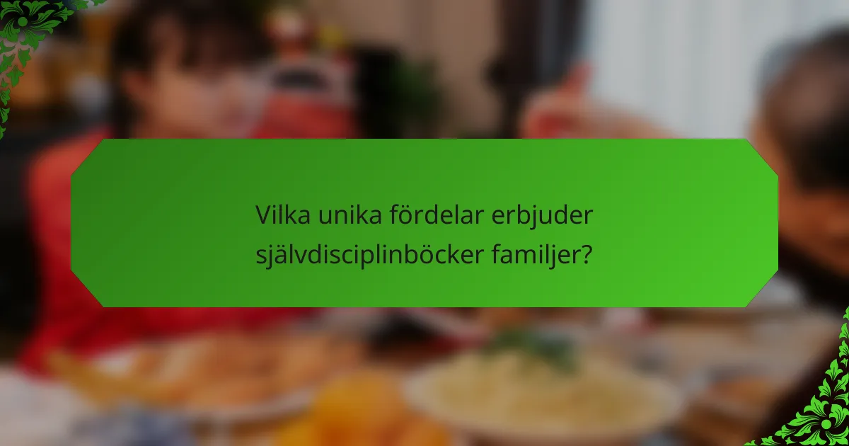 Vilka unika fördelar erbjuder självdisciplinböcker familjer?