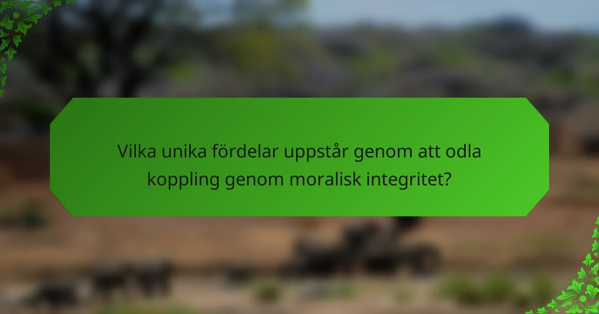 Vilka unika fördelar uppstår genom att odla koppling genom moralisk integritet?