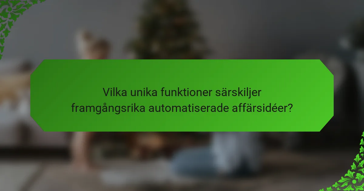 Vilka unika funktioner särskiljer framgångsrika automatiserade affärsidéer?