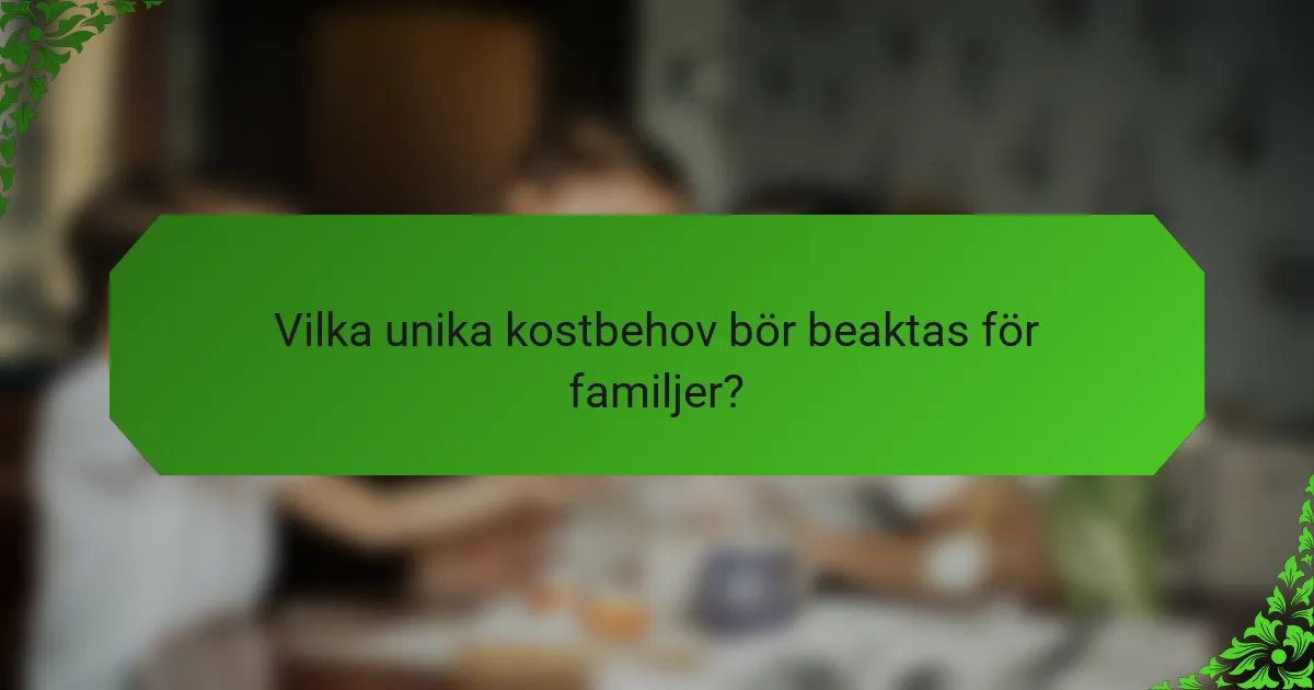 Vilka unika kostbehov bör beaktas för familjer?