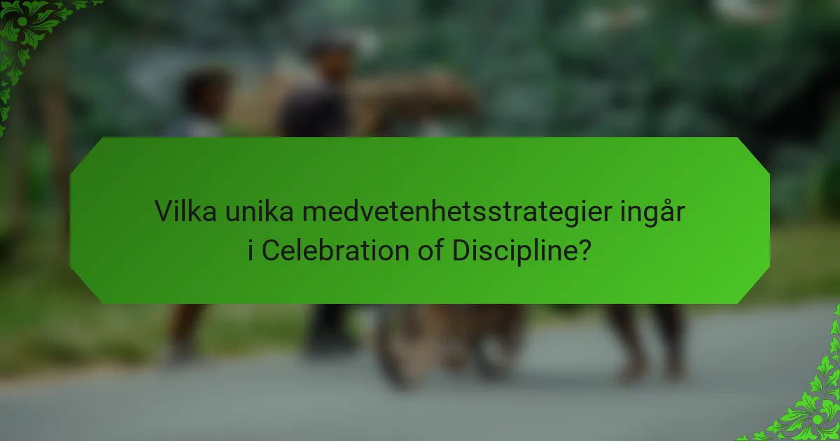 Vilka unika medvetenhetsstrategier ingår i Celebration of Discipline?