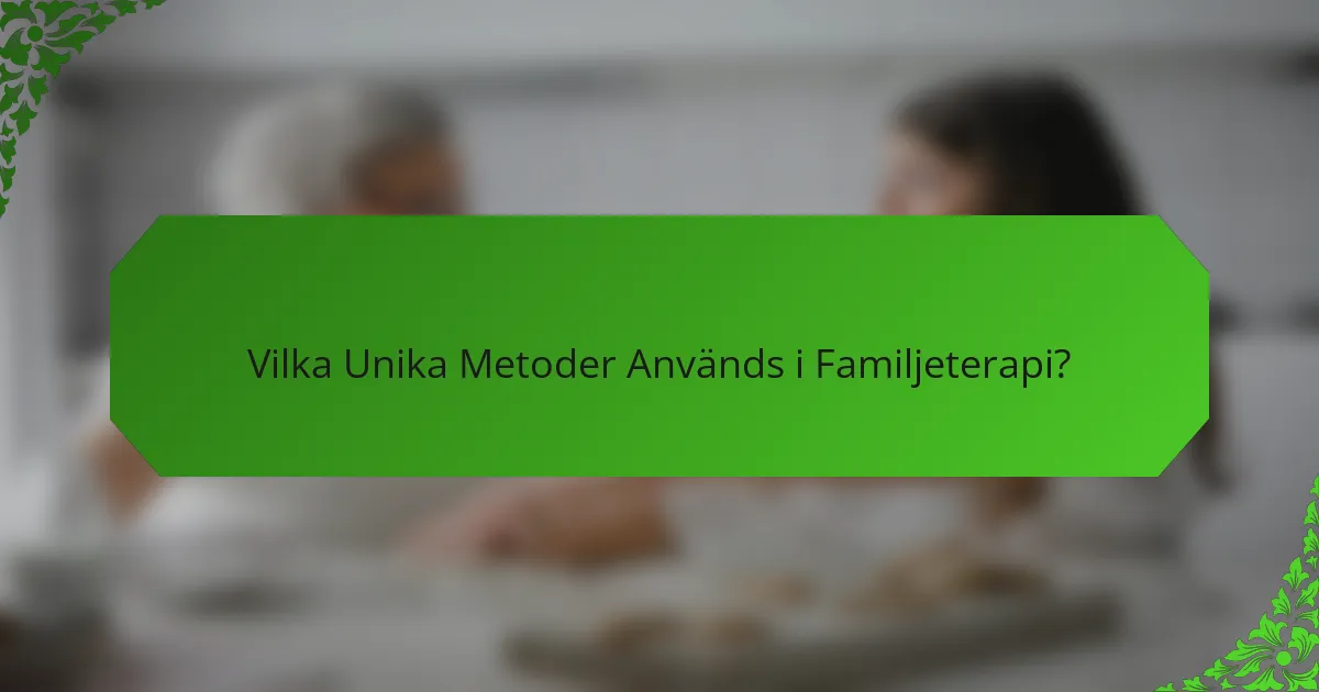 Vilka Unika Metoder Används i Familjeterapi?