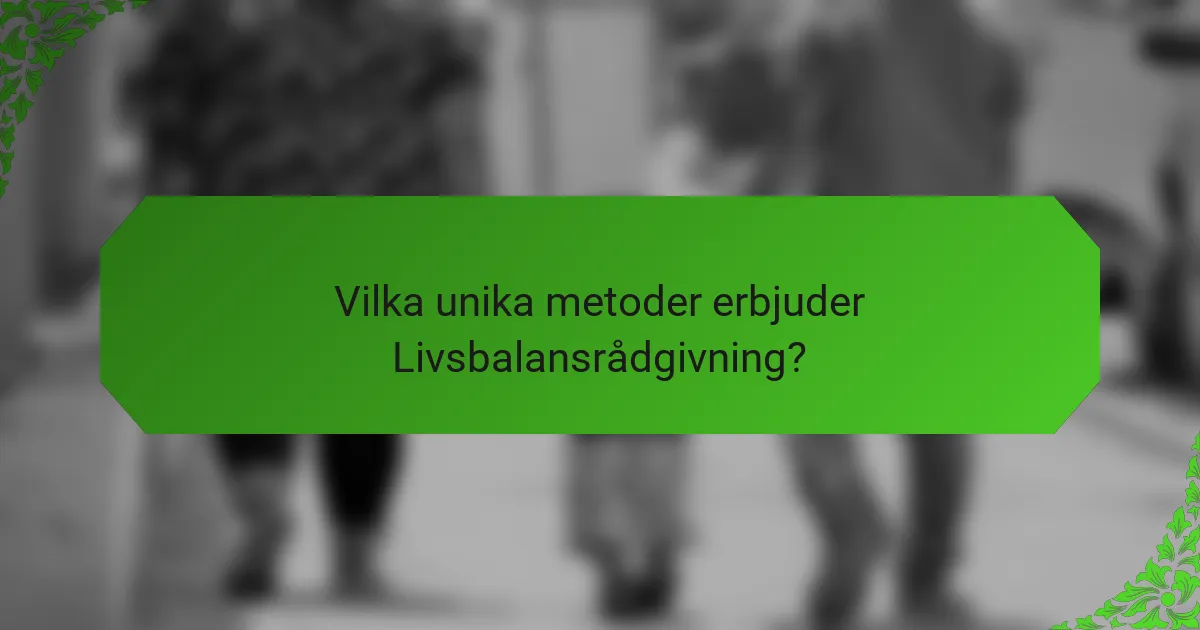 Vilka unika metoder erbjuder Livsbalansrådgivning?