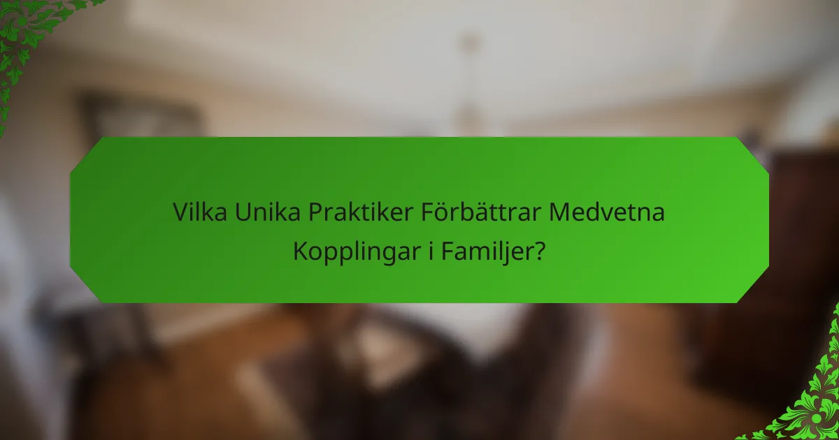 Vilka Unika Praktiker Förbättrar Medvetna Kopplingar i Familjer?