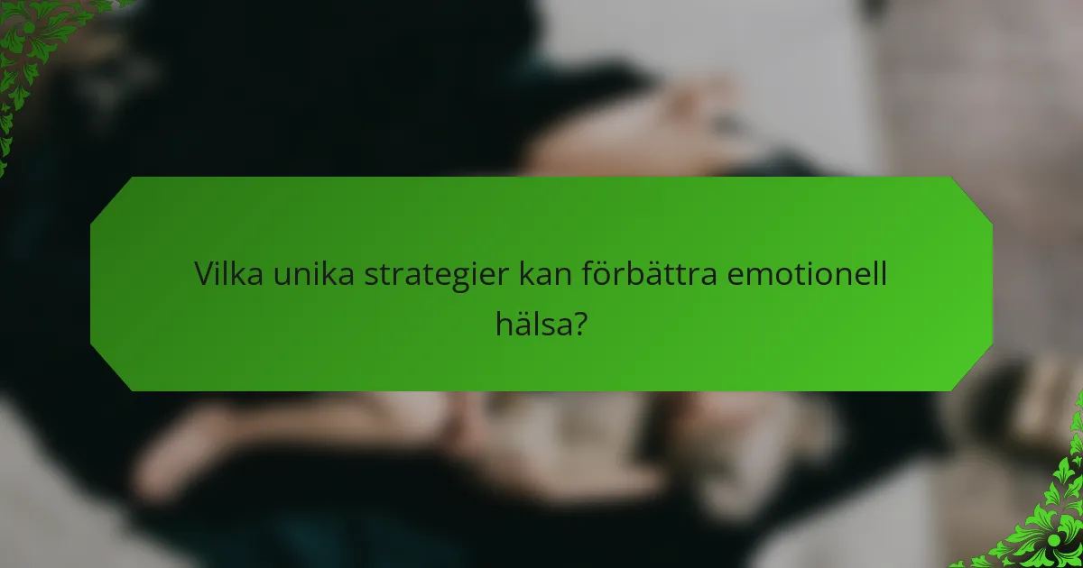 Vilka unika strategier kan förbättra emotionell hälsa?