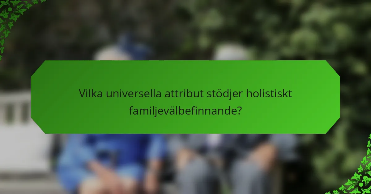 Vilka universella attribut stödjer holistiskt familjevälbefinnande?