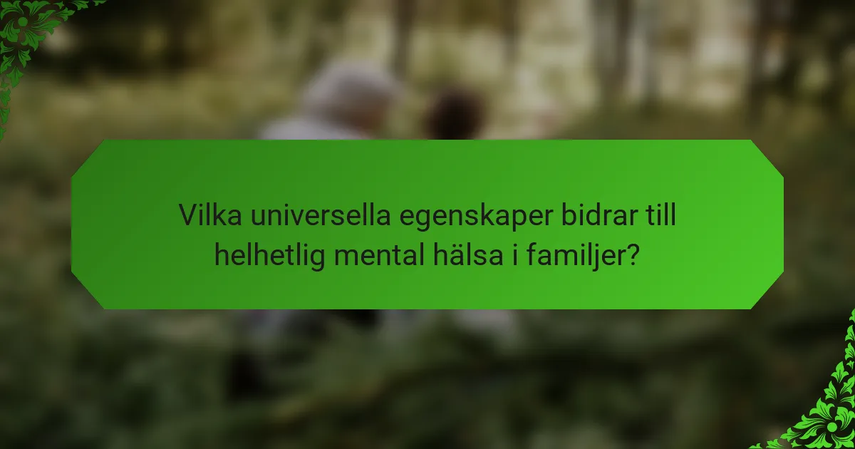 Vilka universella egenskaper bidrar till helhetlig mental hälsa i familjer?