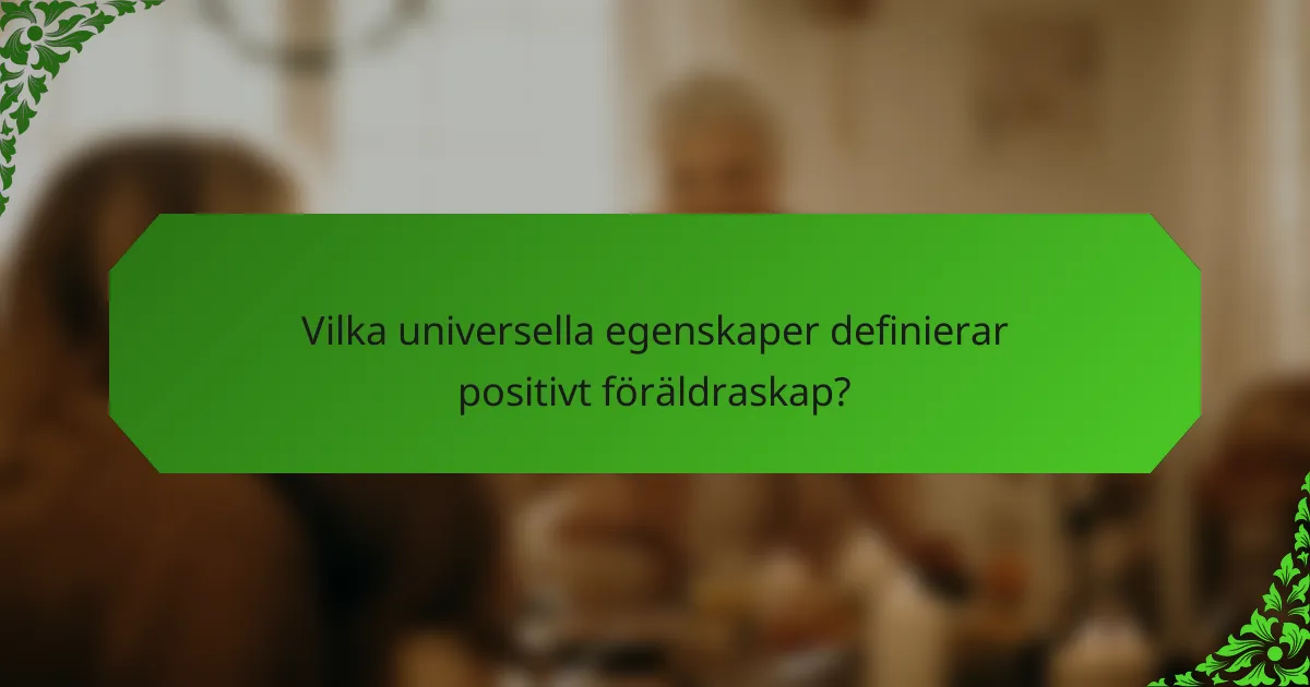 Vilka universella egenskaper definierar positivt föräldraskap?