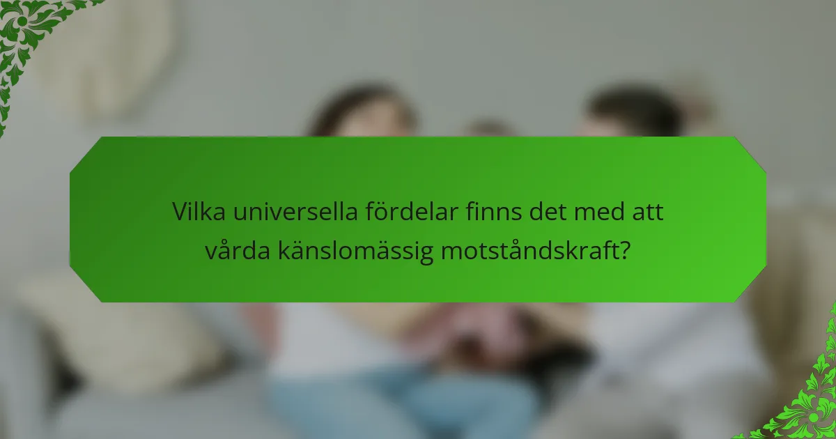 Vilka universella fördelar finns det med att vårda känslomässig motståndskraft?