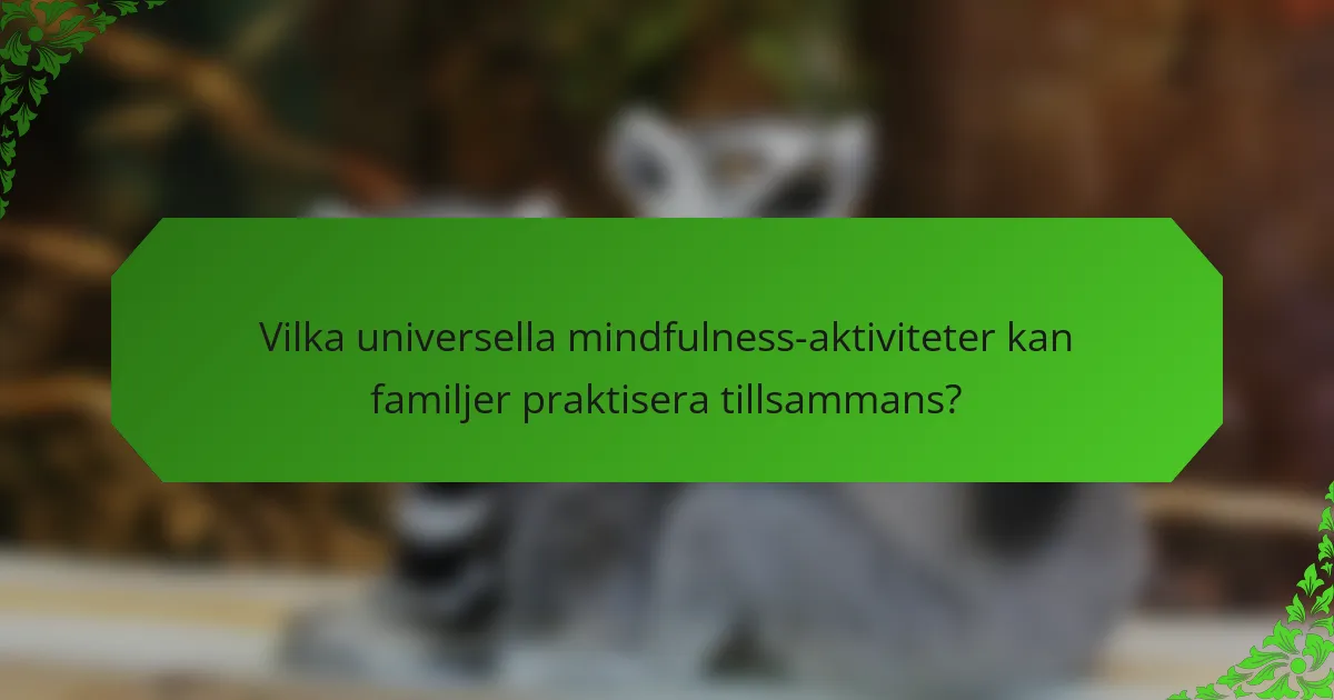 Vilka universella mindfulness-aktiviteter kan familjer praktisera tillsammans?