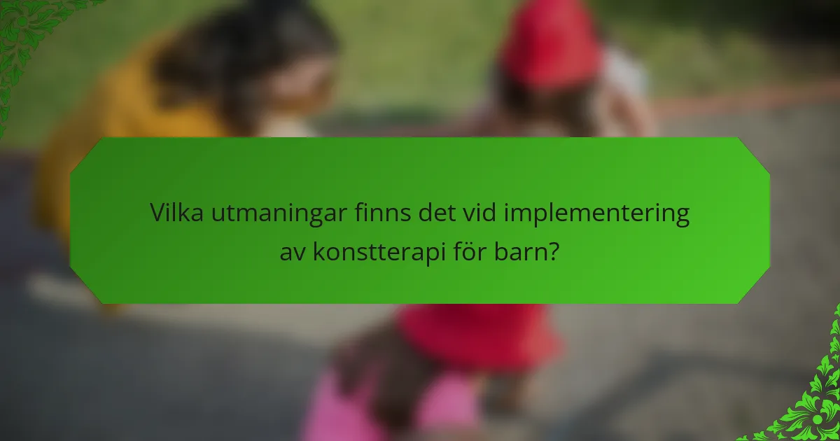 Vilka utmaningar finns det vid implementering av konstterapi för barn?